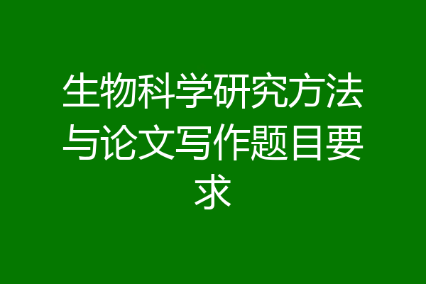 生物科学研究方法与论文写作题目要求