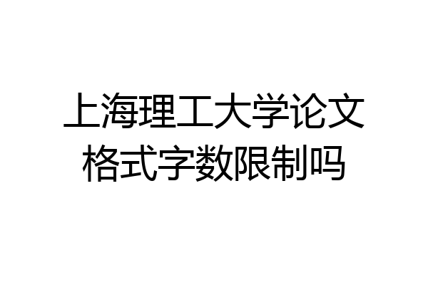 上海理工大学论文格式字数限制吗