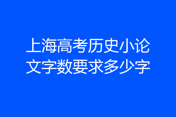 上海高考历史小论文字数要求多少字