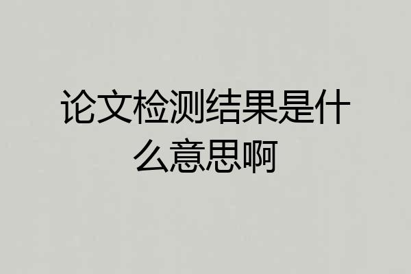 论文检测结果是什么意思啊