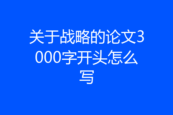 关于战略的论文3000字开头怎么写