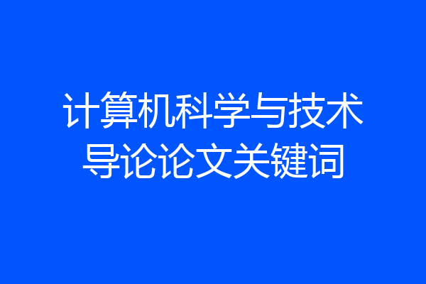 计算机科学与技术导论论文关键词