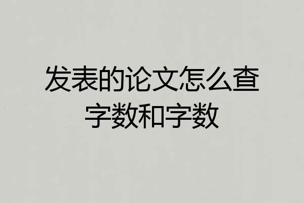 发表的论文怎么查字数和字数
