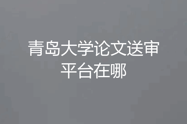 青岛大学论文送审平台在哪