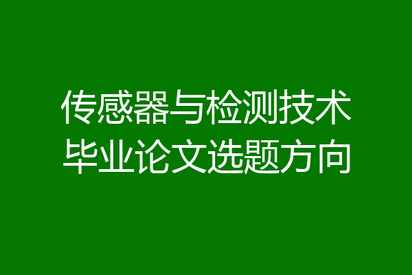 传感器与检测技术毕业论文选题方向