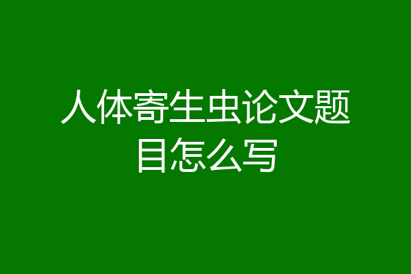 人体寄生虫论文题目怎么写
