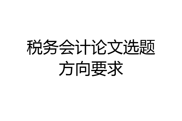 税务会计论文选题方向要求