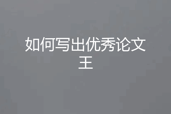 如何写出优秀论文王
