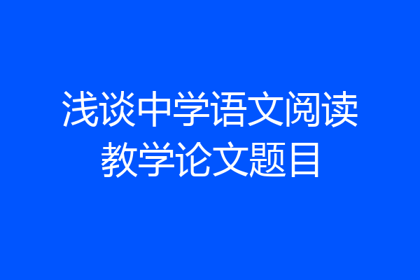 浅谈中学语文阅读教学论文题目