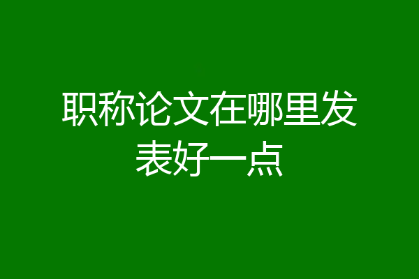 职称论文在哪里发表好一点