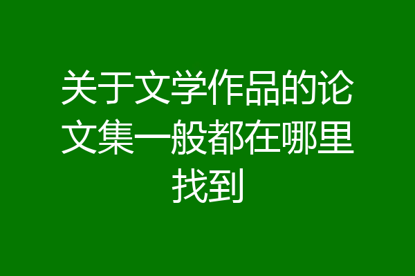 关于文学作品的论文集一般都在哪里找到