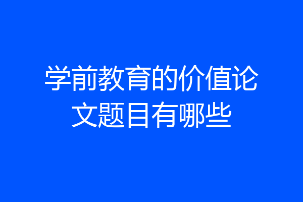 学前教育的价值论文题目有哪些