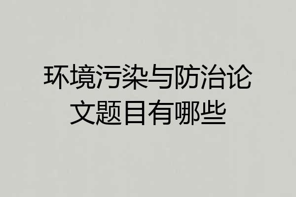 环境污染与防治论文题目有哪些