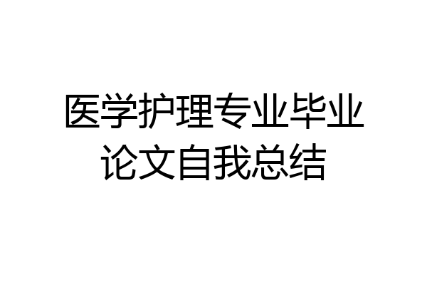 医学护理专业毕业论文自我总结