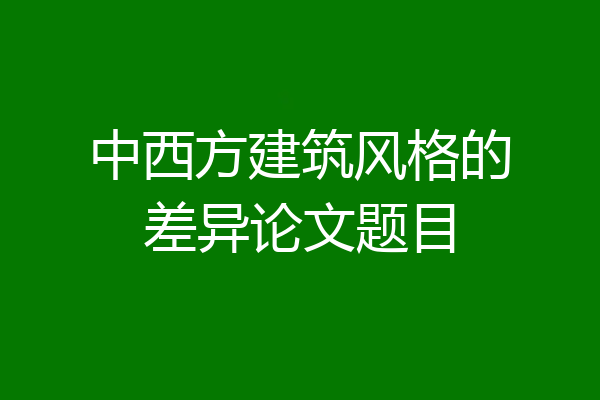 中西方建筑风格的差异论文题目