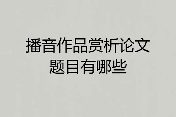 播音作品赏析论文题目有哪些