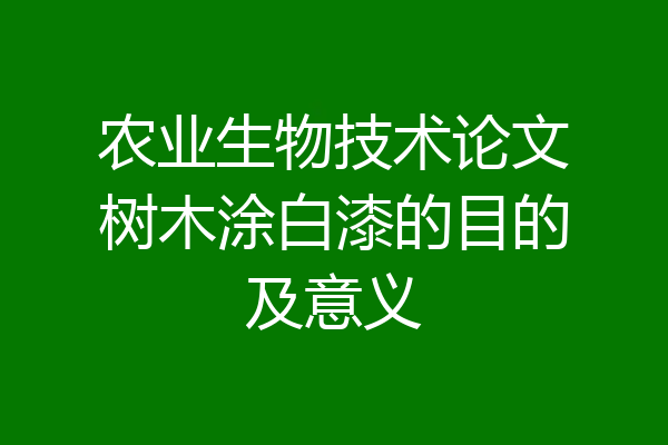 农业生物技术论文树木涂白漆的目的及意义