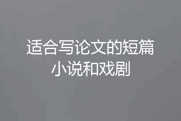适合写论文的短篇小说和戏剧