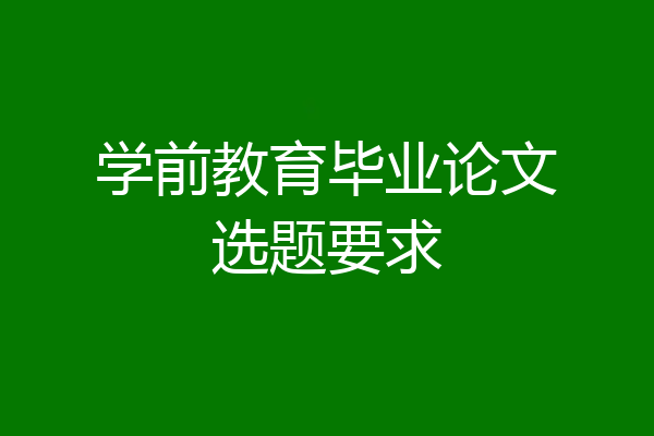 学前教育毕业论文选题要求