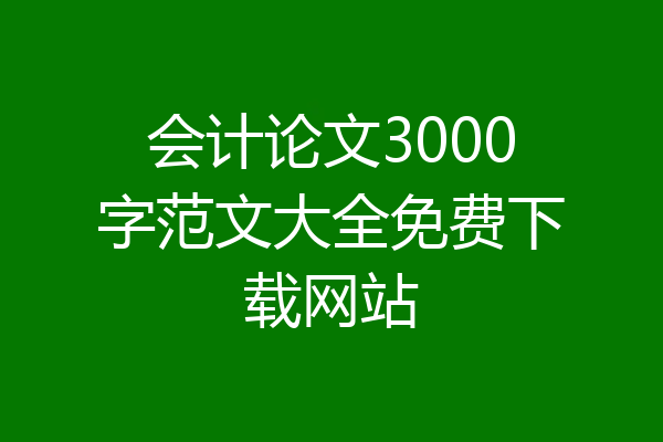会计论文3000字范文大全免费下载网站