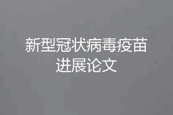 新型冠状病毒疫苗进展论文