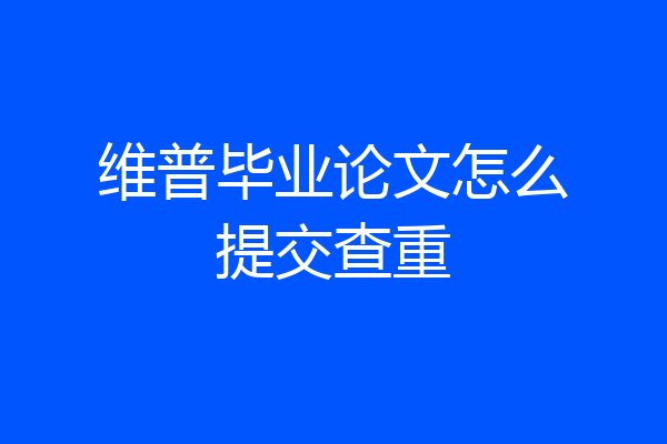 维普毕业论文怎么提交查重
