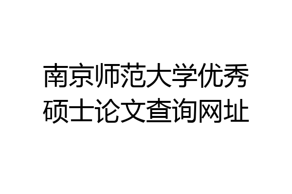 南京师范大学优秀硕士论文查询网址