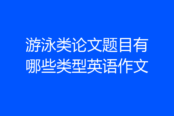 游泳类论文题目有哪些类型英语作文
