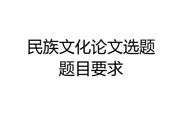 民族文化论文选题题目要求