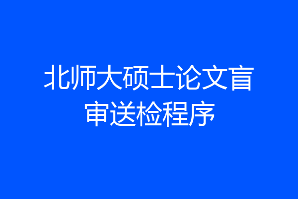 北师大硕士论文盲审送检程序