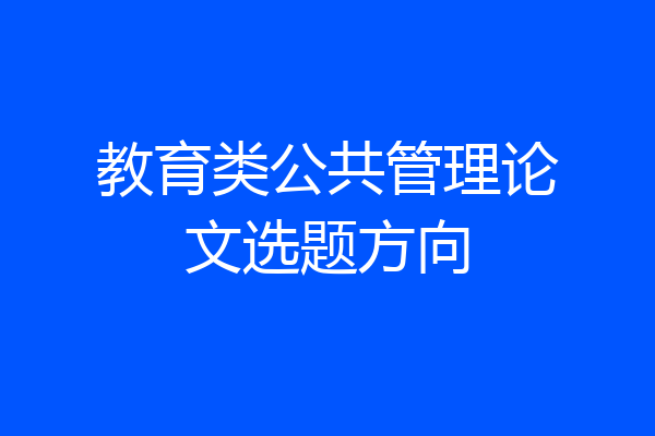 教育类公共管理论文选题方向
