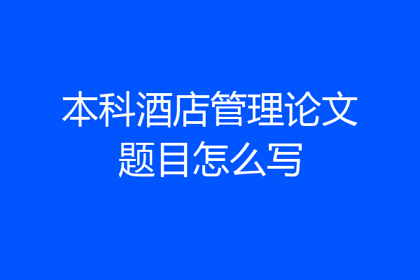 本科酒店管理论文题目怎么写