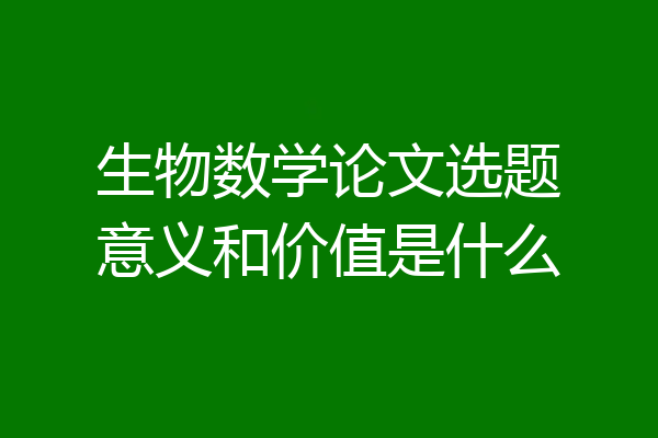 生物数学论文选题意义和价值是什么
