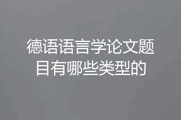 德语语言学论文题目有哪些类型的