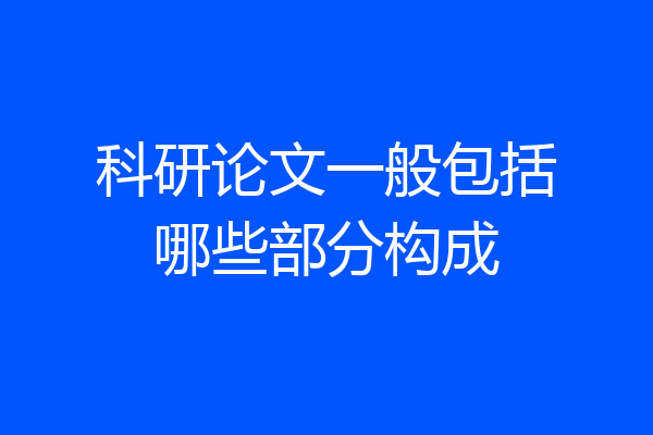 科研论文一般包括哪些部分构成
