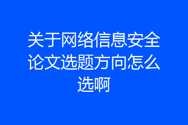 关于网络信息安全论文选题方向怎么选啊