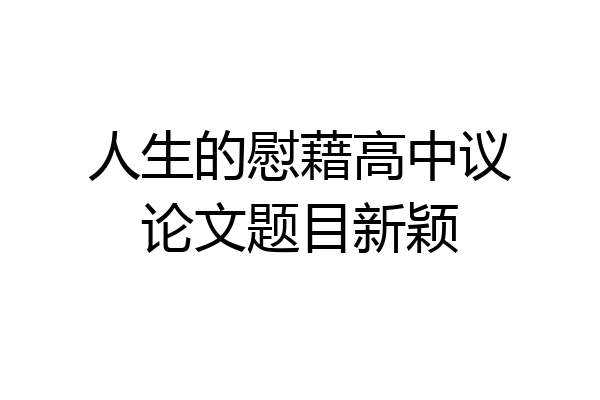 人生的慰藉高中议论文题目新颖