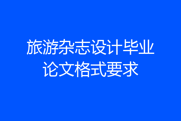 旅游杂志设计毕业论文格式要求