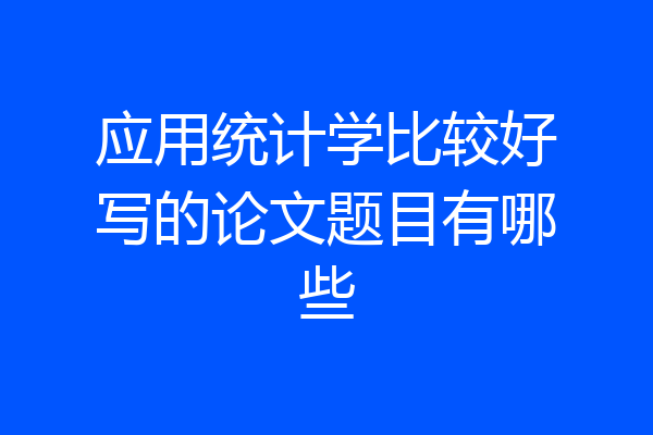 应用统计学比较好写的论文题目有哪些