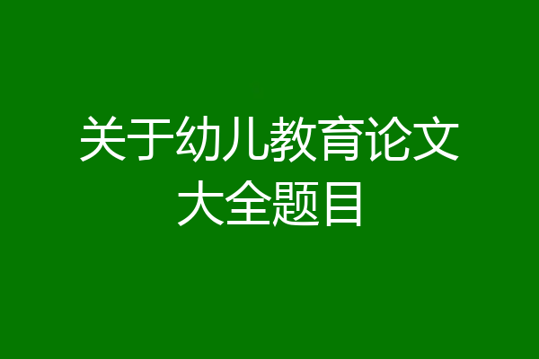 关于幼儿教育论文大全题目