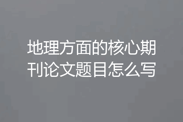 地理方面的核心期刊论文题目怎么写