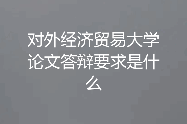 对外经济贸易大学论文答辩要求是什么