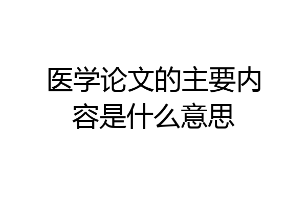 医学论文的主要内容是什么意思