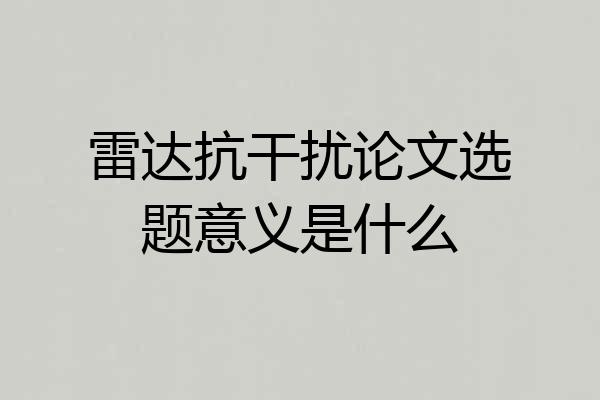 雷达抗干扰论文选题意义是什么