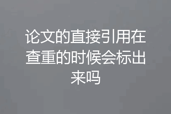 论文的直接引用在查重的时候会标出来吗
