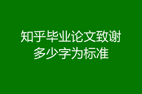 知乎毕业论文致谢多少字为标准