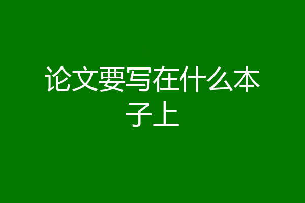 论文要写在什么本子上