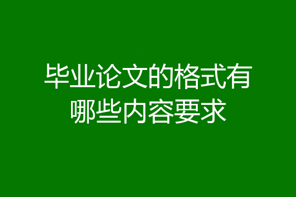 毕业论文的格式有哪些内容要求