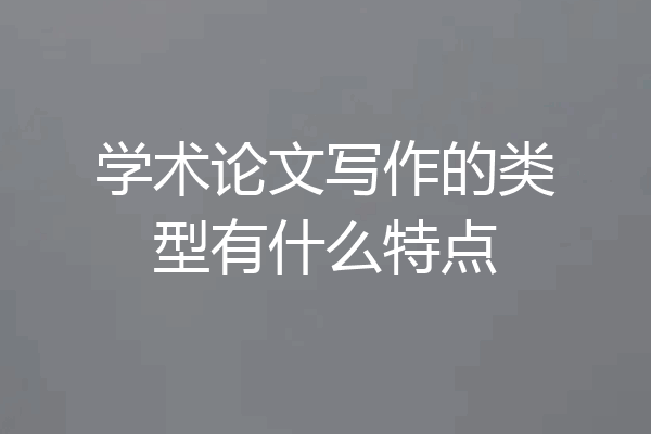 学术论文写作的类型有什么特点