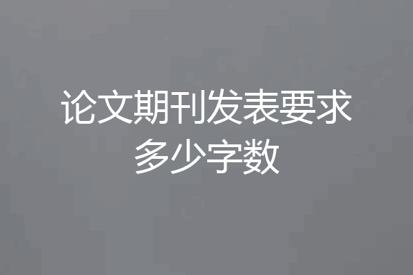 论文期刊发表要求多少字数